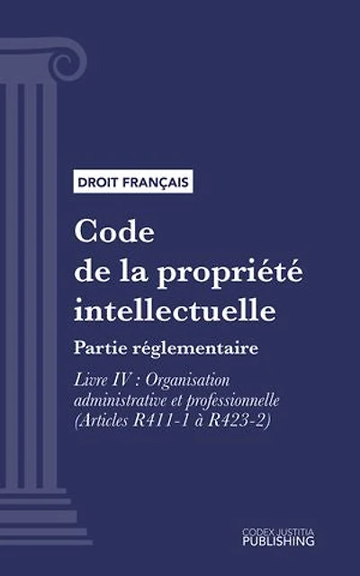 Code de la propriété intellectuelle: Partie réglementaire - Livre IV : Organisation administrative et professionnelle (droit français)