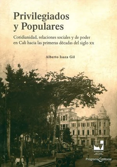 Privilegiados y populares: Cotidianidad, relaciones sociales y de poder en Cali hacia las primeras décadas del siglo xx
