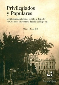 Privilegiados y populares: Cotidianidad, relaciones sociales y de poder en Cali hacia las primeras décadas del siglo xx