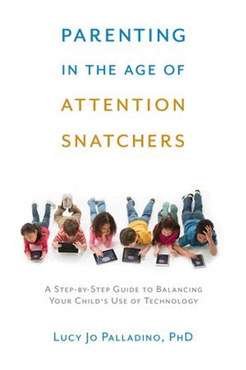 Parenting the Age of Attention Snatchers: A Step-by-Step Guide to Balancing Your Child's Use Technology