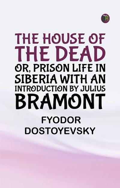 The House of the Dead; or, Prison Life in Siberia with an introduction by Julius Bramont