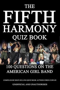 The Fifth Harmony Quiz Book: 100 Questions on the American Girl Band