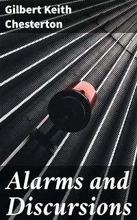 Alarms and Discursions: Musings on Life, Paradoxes, and Wit: A Journey with Chesterton