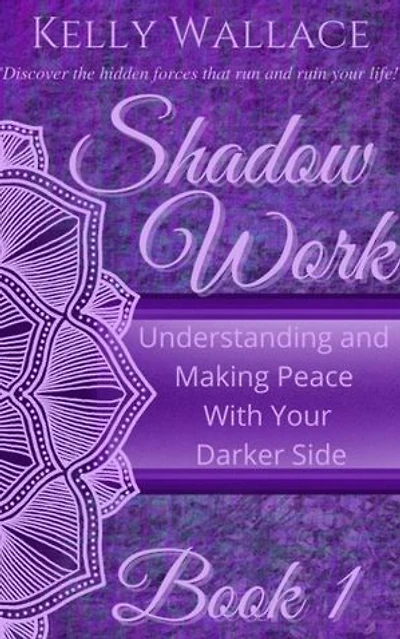 Shadow Work Book 1: Understanding and Making Peace With Your Darker Side