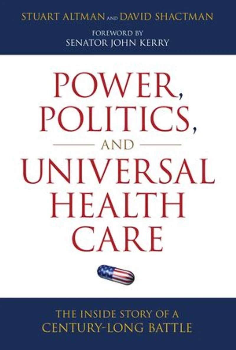 Power, Politics, and Universal Health Care: The Inside Story of a Century-Long Battle