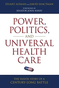 Power, Politics, and Universal Health Care: The Inside Story of a Century-Long Battle