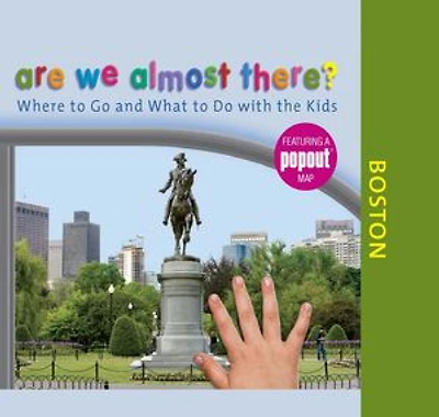 Are We Almost There? Boston: Where to Go and What to Do with the Kids
