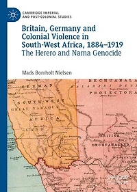 Britain, Germany and Colonial Violence South-West Africa, 1884-1919: The Herero Nama Genocide