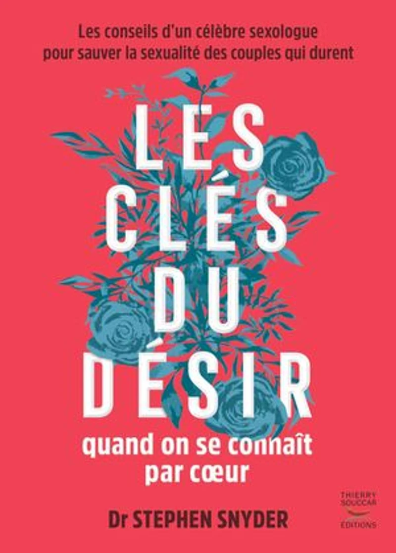 les clés du désir quand on se connaît par coeur: conseils d'un célèbre sexologue pour sauver la sexualité des couples qui durent