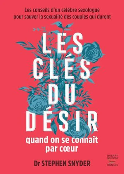 les clés du désir quand on se connaît par coeur: conseils d'un célèbre sexologue pour sauver la sexualité des couples qui durent