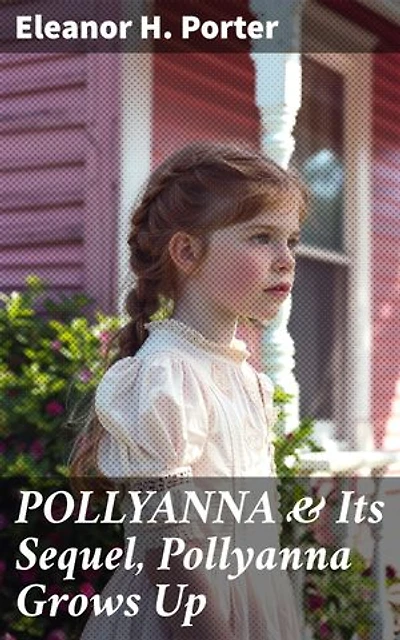 POLLYANNA & Its Sequel, Pollyanna Grows Up