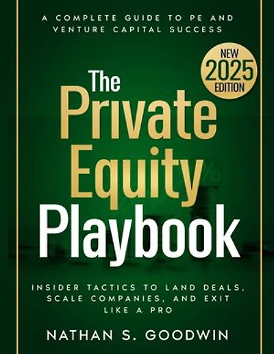 The Private Equity Playbook: Insider Tactics to Land Deals, Scale Companies, and Exit Like a Pro: From Raising Capital to Successful Exits - A Complete Guide to PE and Venture Capital Success