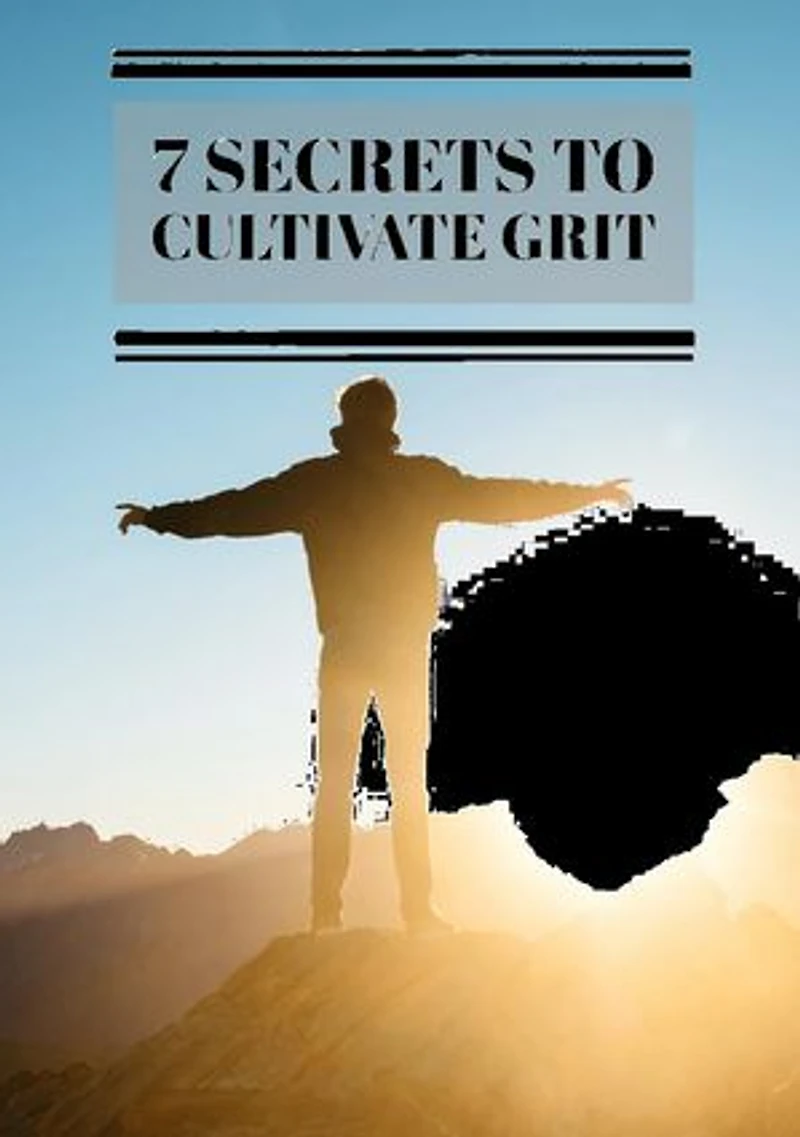 7 Secrets To Cultivate Grit