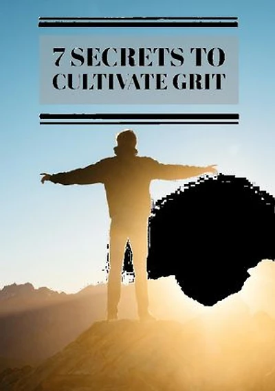 7 Secrets To Cultivate Grit