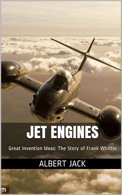 Jet Engines: Great Invention Ideas: The Story of Frank Whittle