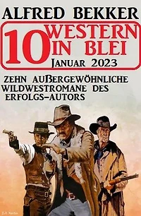 10 Western in Blei Januar 2023: Zehn außergewöhnliche Wildwestromane des Erfolgs-Autors
