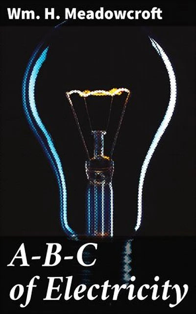A-B-C of Electricity: Enriched edition. Understanding the Power of Electricity: Exploring Key Concepts and Historical Development