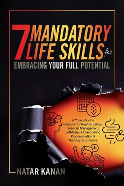 7 Mandatory Life Skills for Embracing Your Full Potential: A Young Adult's Blueprint for Healthy Eating, Financial Management