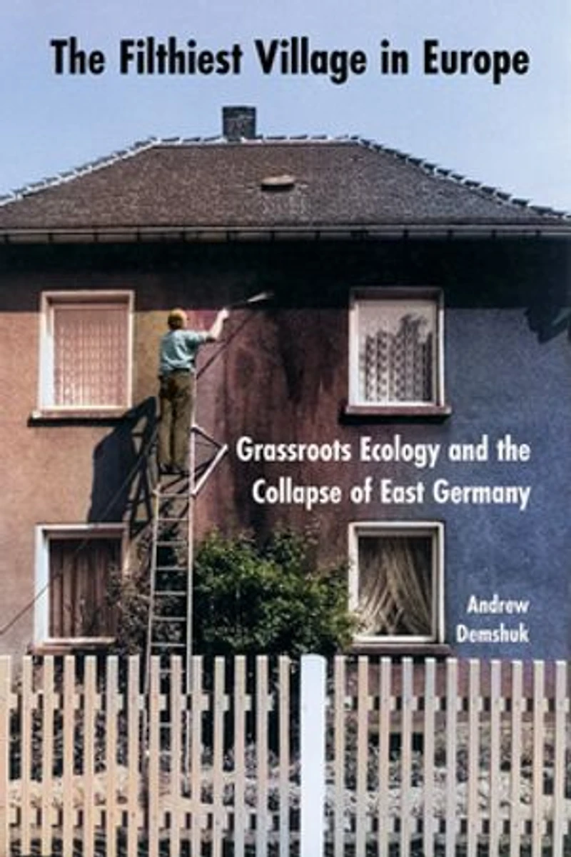 the Filthiest Village Europe: Grassroots Ecology and Collapse of East Germany