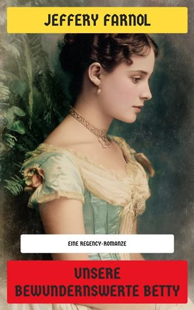 Unsere bewundernswerte Betty: Eine Regency-Romanze