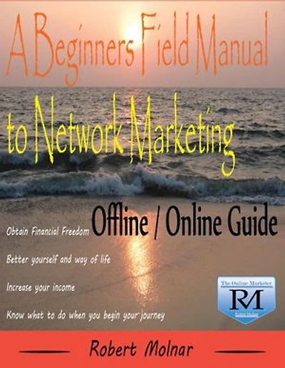 A Beginners Field Manual to Network Marketing - Offline and Online Guide