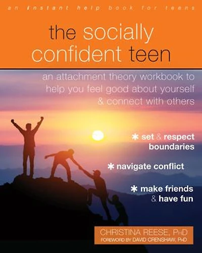 The Socially Confident Teen: An Attachment Theory Workbook To Help You Feel Good About Yourself And Connect With Others