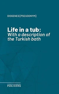 Life in a tub: With a description of the Turkish bath
