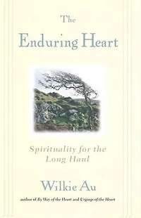 Enduring Heart, The: Spirituality for the Long Haul