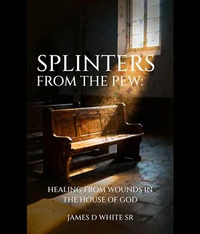 Splinters From The Pew: Healing from Wounds in the House of God