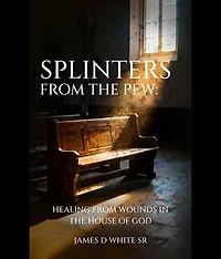 Splinters From The Pew: Healing from Wounds in the House of God