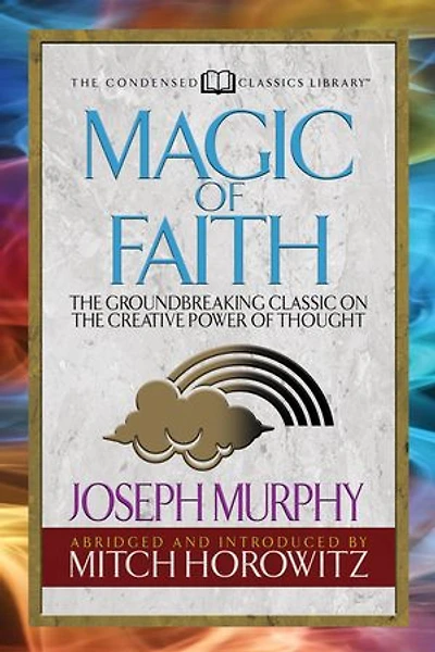 Magic Of Faith (condensed Classics): The Groundbreaking Classic On Creative Power Thought