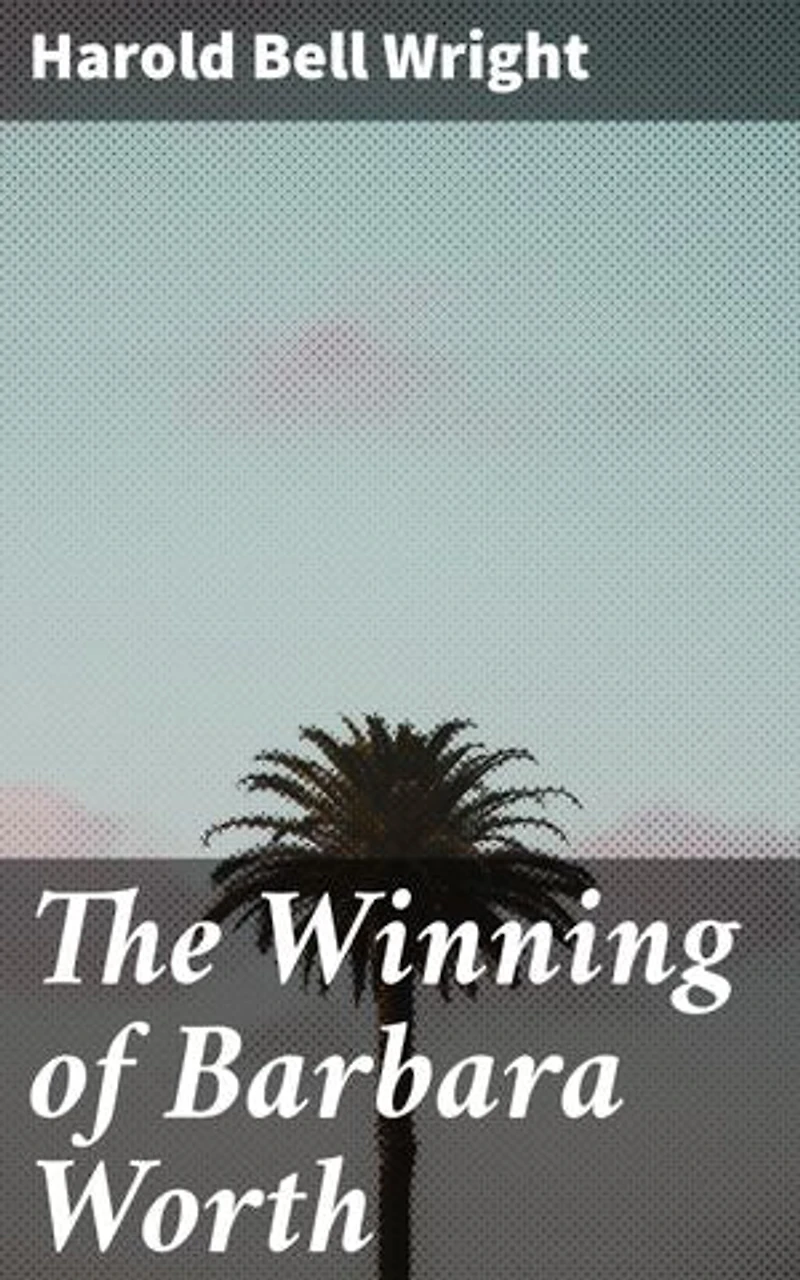 The Winning of Barbara Worth: Enriched edition. A Tale of Frontier Transformation and Resilience in the American West