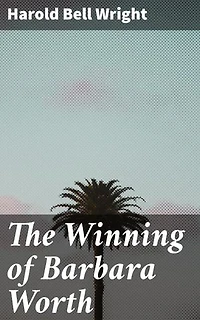 The Winning of Barbara Worth: Enriched edition. A Tale of Frontier Transformation and Resilience in the American West
