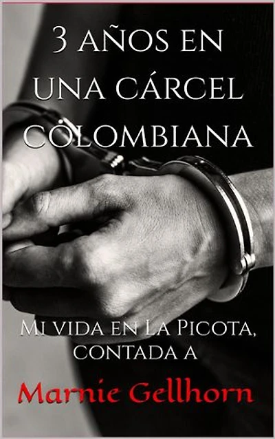 3 años en una Cárcel Colombiana: Mi vida en La Picota, contada a Marnie Gellhorn