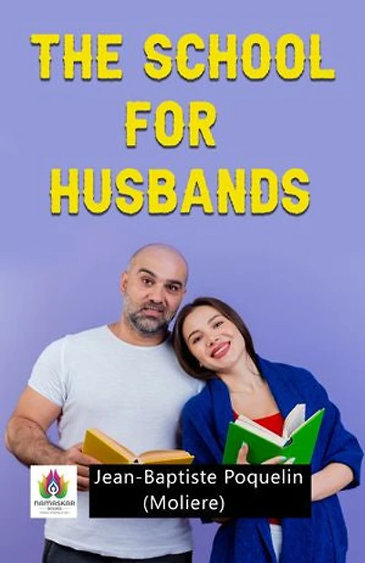 The School for Husbands: Jean-Baptiste Poquelin's (Moliere) Comedy of Marital Mischief