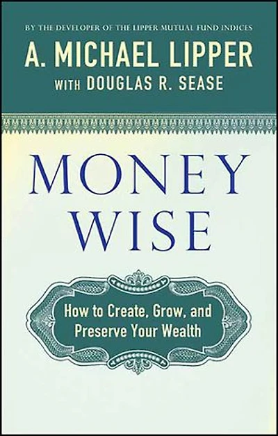 Money Wise: How to Create, Grow, and Preserve Your Wealth