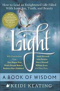 The Light: A Book Of Wisdom: How To Lead An Enlightened Life Filled With Love, Joy, Truth, And Beauty