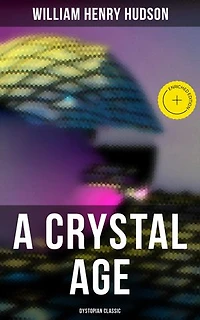 A Crystal Age (Dystopian Classic): Enriched edition.