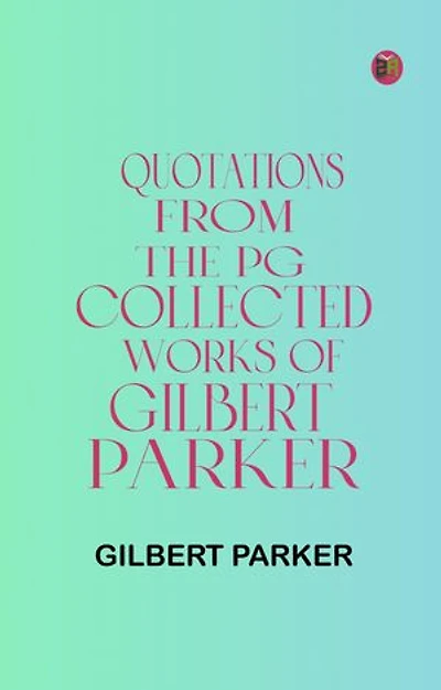 Quotations from the PG Collected Works of Gilbert Parker