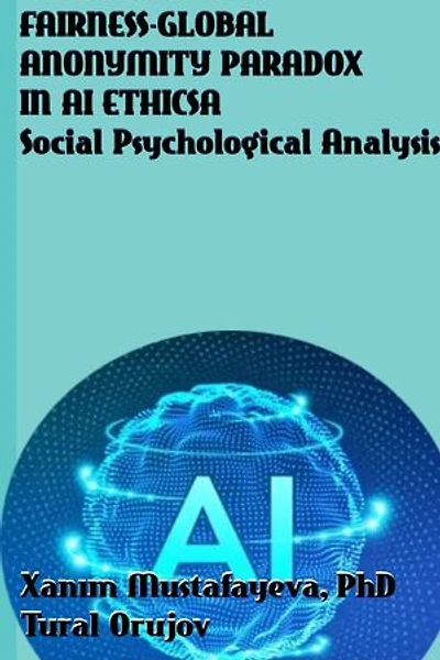 Fairness–Global Anonymity Paradox in AI Ethics A Social Psychological Analysis