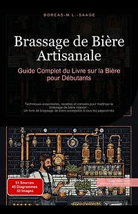 Brassage de Bière Artisanale: Guide Complet du Livre sur la Bière pour Débutants