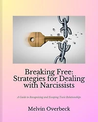 Breaking Free: Strategies for Dealing with Narcissists: A Guide to Recognizing and Escaping Toxic Relationships