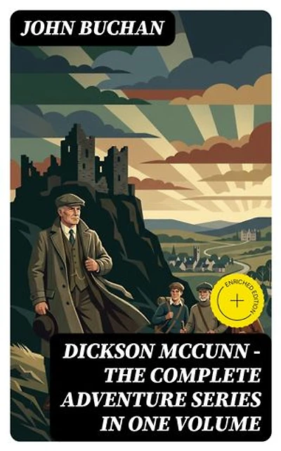 Dickson McCunn – The Complete Adventure Series in One Volume: Enriched edition. The 'Gorbals Die-hards' Series: Huntingtower + Castle Gay + The House of the Four Winds (Mystery & Espionage Classics)