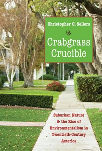 Crabgrass Crucible: Suburban Nature and the Rise of Environmentalism Twentieth-Century America