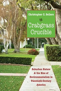 Crabgrass Crucible: Suburban Nature and the Rise of Environmentalism Twentieth-Century America