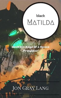 Black Matilda: Saga of a Space Freighter, #3