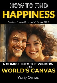 How to Find Happiness: A Glimpse into the Window of the World's Canvas: Love Formula, #5