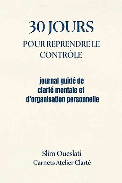 30 JOURS POUR REPRENDRE LE CONTRÔLE: Carnets Atelier Clarté, #1