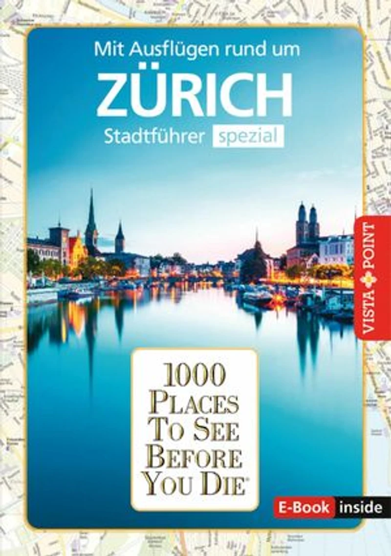 1000 Places To See Before You Die - Zürich: Mit Ausflügen rund um Zürich - Stadtführer spezial