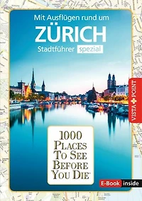 1000 Places To See Before You Die - Zürich: Mit Ausflügen rund um Zürich - Stadtführer spezial